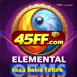casa bahia fatura